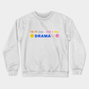 IS IT me - AM I the DRAMA?! Crewneck Sweatshirt